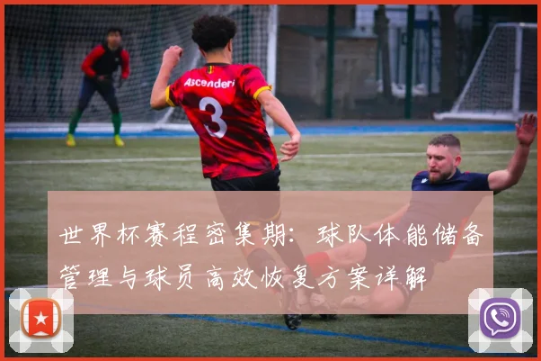 世界杯赛程密集期：球队体能储备管理与球员高效恢复方案详解