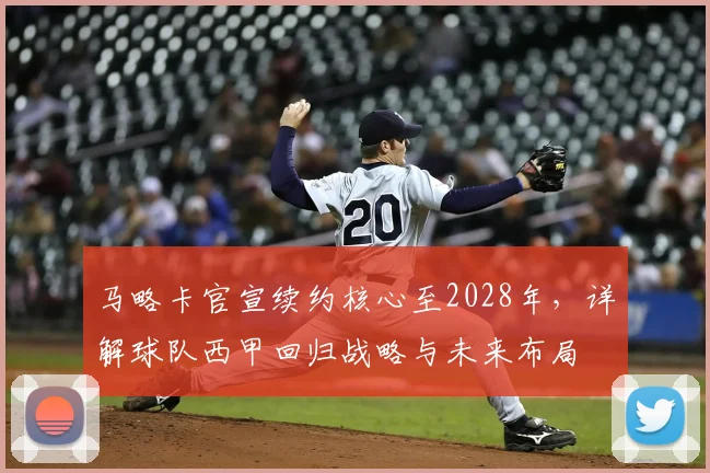 马略卡官宣续约核心至2028年，详解球队西甲回归战略与未来布局